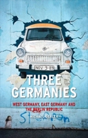 Three Germanies: West Germany, East Germany and the Berlin Republic 1861897782 Book Cover