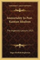 Immortality in Post-Kantian Idealism: The Ingersoll Lecture 1925 1162924152 Book Cover