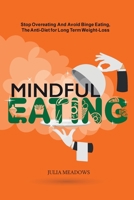 Mindful Eating, Stop Overeating and Avoid Binge Eating, The Anti-Diet for Long Term Weight-Loss: Transform Emotional Eating to a Healthier Relationship with the Foods You Love and Enjoy 1916355099 Book Cover