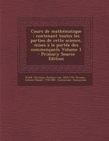 Cours de math�matique: Contenant toutes les parties de cette science, mises � la port�e des commen�ants; Volume 1 0274776901 Book Cover