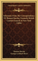 Selections From the Correspondence of Thomas Barclay, Formerly British Consul-General at New York 0548565945 Book Cover
