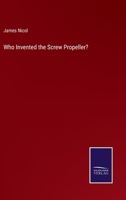 Who Invented the Screw Propeller?: Were the Patented Propellers of Francis Pettit Smith ... in Every Respect Direct Plagiarisms?: Being a Statement of Facts ... 1014402603 Book Cover