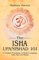 The Isha Upanishad 101: an original translation, in modern language, made plain and simple B0FSRL4M7V Book Cover