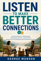 Listen to Make Better Connections: A practical guide to reading people, asking deeper questions, staying present, building trust, and creating stronger conversations anywhere B0H3HHCYGF Book Cover