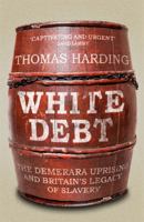 White Debt: The Demerara Uprising and Britain’s Legacy of Slavery 147462104X Book Cover