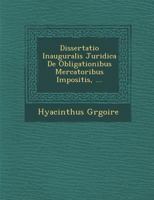 Dissertatio Inauguralis Juridica de Obligationibus Mercatoribus Impositis, ... 1288134762 Book Cover