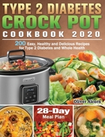 Type 2 Diabetes Crock Pot Cookbook 2020: 200 Easy, Healthy and Delicious Recipes for Type 2 Diabetes and Whole Health ( 28-Day Meal Plan ) 1649846843 Book Cover