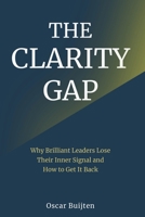 The Clarity Gap: Why Brilliant Leaders Lose Their Inner Signal and How to Get It Back 295986364X Book Cover