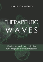 Therapeutic Waves : Electromagnetic Technologies from Diagnosis to Cancer Research 1656158914 Book Cover