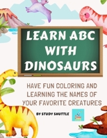 LEARN ABC WITH DINOSAURS: Have fun coloring and learning letters with your favorite creatures B09GZPLHWC Book Cover