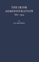 The Irish Administration, 1801-1914.: 0837185610 Book Cover