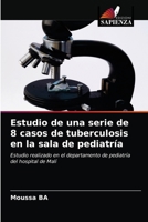 Estudio de una serie de 8 casos de tuberculosis en la sala de pediatría: Estudio realizado en el departamento de pediatría del hospital de Malí 6202761083 Book Cover