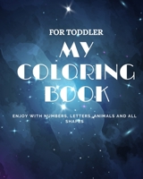 For Toddler My Coloring Book Enjoy with Numbers, Letters, Animals And All Shapes: 54 pages , 8x10 inches B08C8XFCT3 Book Cover