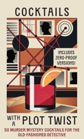 Cocktails with a Plot Twist: 50 Murder Mystery Cocktails for the Old-Fashioned Detective B0DXQCJWQL Book Cover