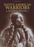 Native American Warriors: The Legendary Tribes, Their Weapons, and Fighting Techniques 1782746692 Book Cover