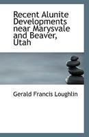Recent Alunite Developments Near Marysvale and Beaver, Utah 1245474804 Book Cover