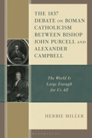 The 1837 Debate on Roman Catholicism Between Bishop John Purcell and Alexander Campbell: The World is Large Enough for Us All 197871596X Book Cover