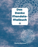 Das Danke Mandala-Malbuch: Das besondere Mandala-Malbuch f�r Erwachsene, 14 Mandalas f�r Deine t�gliche Dankbarkeits�bung, Geschenkidee, Positives Denken, Meditation, Achtsamkeit und Selbstliebe 1708819010 Book Cover