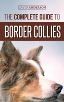 The Complete Guide to Border Collies: Training, teaching, feeding, raising, and loving your new Border Collie puppy 1727341589 Book Cover