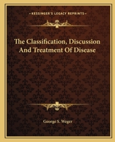 The Classification, Discussion And Treatment Of Disease 1162913320 Book Cover
