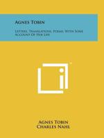 Agnes Tobin: letters, translations, poems,: With some account of her life 1258138212 Book Cover