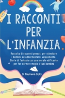 I Racconti per l'Infanzia: Raccolta di racconti pensati per stimolare i bambini ad addormentarsi velocemente. Storie di fantasia con una morale ... meglio i tuoi bambini. 1802722335 Book Cover