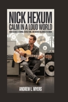 Nick Hexum: Calm in a Loud World: How He Built a Sound, Stayed True, and Never Followed the Noise B0GV9YNBFF Book Cover
