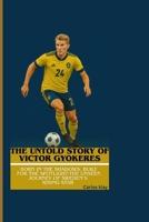THE UNTOLD STORY OF VICTOR GYOKERES: Born in the Shadows, Built for the Spotlight-The Unseen Journey of Sweden’s Rising Star B0FRJ5CPW9 Book Cover