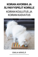 Koiran Aivoriihi ja Älykkyyspelit Koirille (Koiran Koulutus ja Koiran Kasvatus) B0BSMX5CC3 Book Cover