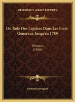 Du Role Des Legistes Dans Les Etats-Generaux Jusqu'en 1789: Discours (1866) 1173256156 Book Cover