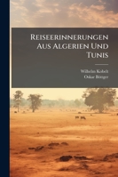 Reiseerinnerungen Aus Algerien Und Tunis: Mit 13 Vollbildern Und 11 Abbildungen Im Text 1142632083 Book Cover