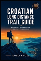 Croatian Long Distance Trail Guide: Route Stages, Accommodation, Resupply & Trail Logistics B0HCLVVXXR Book Cover