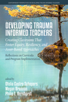Developing Trauma-Informed Teachers: Creating Classrooms that Foster Equity, Resiliency, and Asset-Based Approaches 1648029922 Book Cover