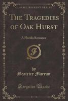 The Tragedies of Oak Hurst: A Florida Romance (Classic Reprint) 0259225592 Book Cover