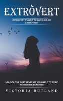 Extrovert: Introvert Power to Live Like an Extrovert (Unlock the Next Level of Yourself to Reap Incredible Benefits) 1774859777 Book Cover