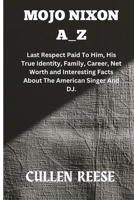 Mojo Nixon: Last Respect Paid To Him, His True Identity, Family, Career, Net Worth and Interesting Facts About The American Singer B0CVDJJHJP Book Cover