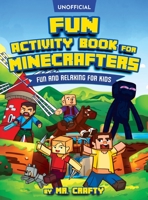 Fun Activity Book for Minecrafters: Coloring, Puzzles, Dot to Dot, Word Search, Mazes and More: Fun And Relaxing For Kids (Unofficial Minecraft Book): ... to Dot, Word Search, Mazes and More: Fun And 1946525545 Book Cover