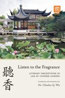 Listen to the Fragrance: Literary Inscriptions in Lan Su Chinese Garden 0998077704 Book Cover