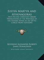 Justin Martyr and Athenagoras: Ante Nicene Christian Library Translations of the Writings of the Fathers Down to Ad 325 V2 1162645199 Book Cover