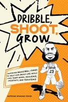 Dribble, Shoot, Grow: Inspiring Basketball Stories to Help Kids Build Life Skills Like Team Work, Resilience, Creativity, and Persistence B0C9WCJCQ2 Book Cover