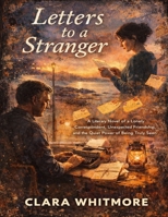 Letters to a Stranger: A Literary Novel of a Lonely Correspondent, Unexpected Friendship, and the Quiet Power of Being Truly Seen B0GTRFLVSJ Book Cover
