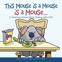This Mouse is a Mouse is a Mouse…: A Children’s Picture Book Dealing With OCD 1665754745 Book Cover