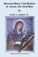Blessed Mary, Fiat Mother of Jesus, the God-Man 1093373687 Book Cover