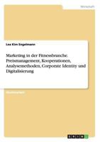 Marketing in der Fitnessbranche. Preismanagement, Kooperationen, Analysemethoden, Corporate Identity und Digitalisierung 3668166129 Book Cover