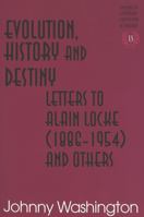 Evolution, History and Destiny: Letters to Alain Locke (1886-1954) and Others (Studies in Literary Criticism and Theory, V. 13.) 0820449709 Book Cover