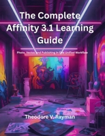 The Complete Affinity 3.1 Learning Guide: Photo, Vector, and Publishing in One Unified Workflow B0GWMRXRGR Book Cover