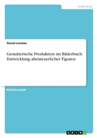 Gestalterische Produktion im Bilderbuch. Entwicklung abenteuerlicher Figuren 3346356787 Book Cover