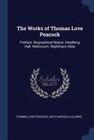 The Works of Thomas Love Peacock: Preface. Biographical Notice. Headlong Hall. Melincourt. Nightmare Abby 1016713126 Book Cover