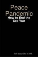 Peace Pandemic - How to End the Sex War 0557049326 Book Cover