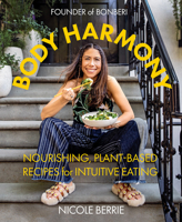 Body Harmony: Nourishing, Plant-Based Recipes for Intuitive Eating 1419756494 Book Cover